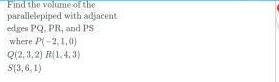 Find The Volume Of The Parallelepiped With Adjacent Edges Pq Pr And Ps Where P 2 1 0 Q12 3 2 1 4 3 S43 6 1 1