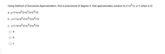 Using Method Of Succesive Approximation Find A Polynomial Of Degree 4 That Approximates Solution To Y X Y Y 1 When X 1