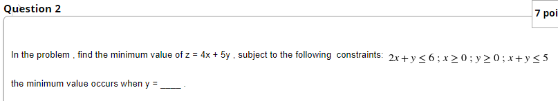 Question 2 7 Poi In The Problem Find The Minimum Value Of Z 4x 5y Subject To The Following Constraints 2x Y 6 X 1