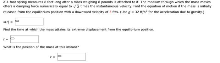 A 4 Foot Spring Measures 8 Feet Long After A Mass Weighing 8 Pounds Is Attached To It The Medium Through Which The Mass 1