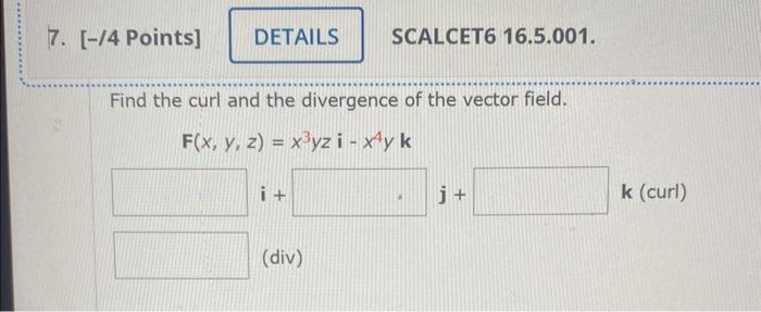 7 4 Points Details Find The Curl And The Divergence Of The Vector Field F X Y Z X Yz I Xay K I Scalcet6 16 1