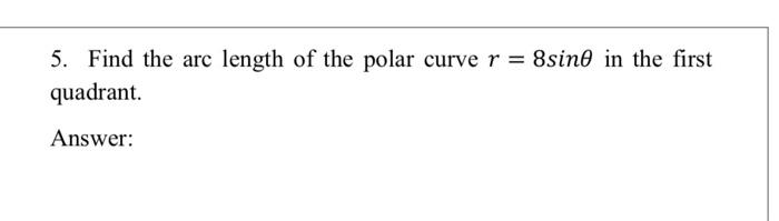 5 Find The Arc Length Of The Polar Curve R 8sine In The First Quadrant Answer 1