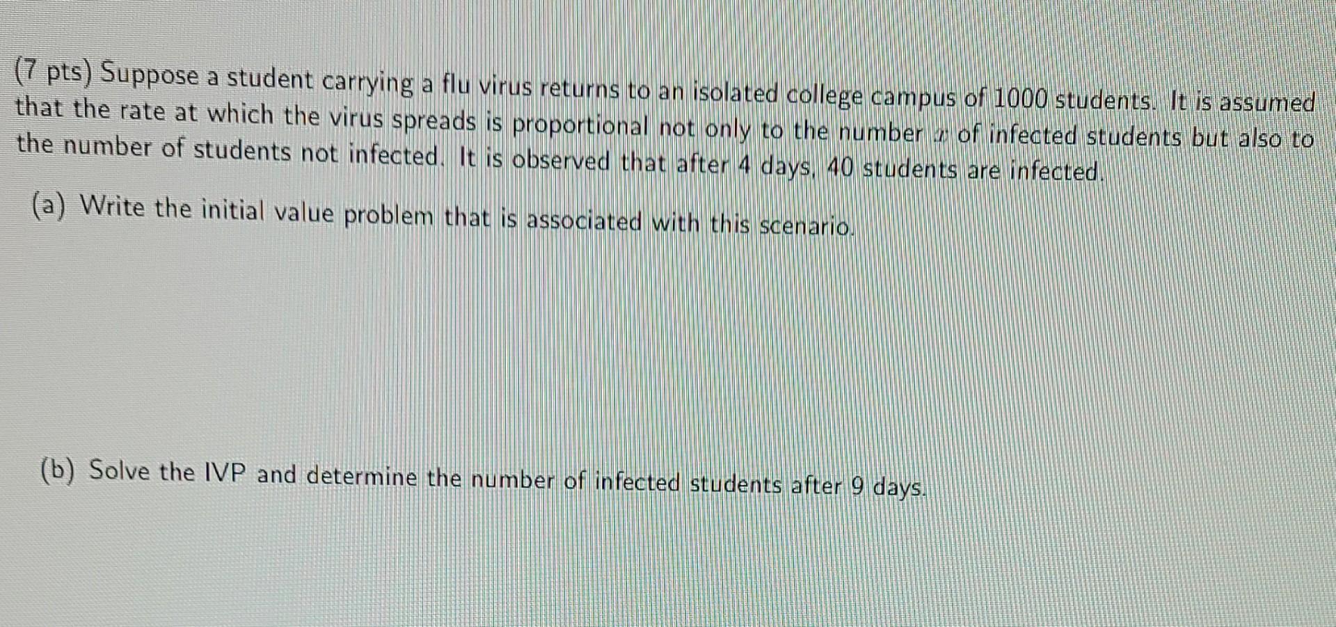 7 Pts Suppose A Student Carrying A Flu Virus Returns To An Isolated College Campus Of 1000 Students It Is Assumed Tha 1