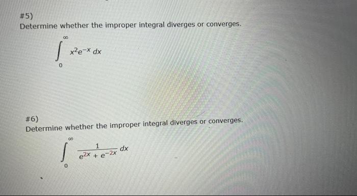 5 Determine Whether The Improper Integral Diverges Or Converges 00 1 0 X E X Dx 6 Determine Whether The Improper I 1