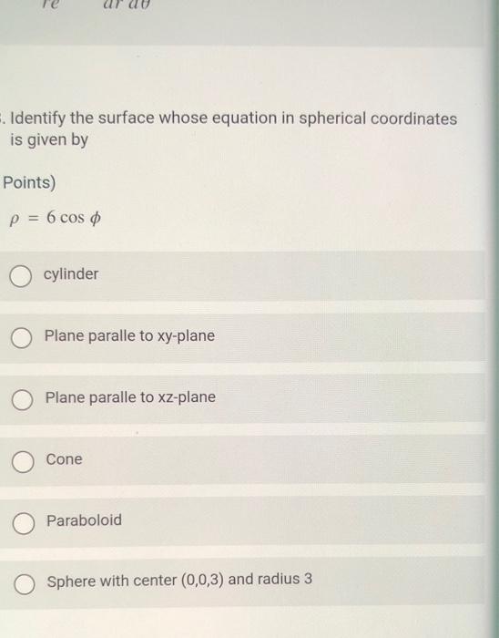 Identify The Surface Whose Equation In Spherical Coordinates Is Given By Points P 6 Cos O Cylinder Plane Paralle To 1