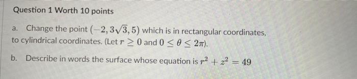Question 1 Worth 10 Points A Change The Point 2 3 3 5 Which Is In Rectangular Coordinates To Cylindrical Coordinat 1