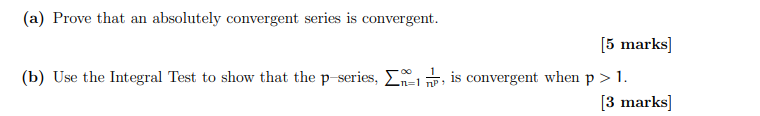A Prove That An Absolutely Convergent Series Is Convergent 5 Marks B Use The Integral Test To Show That The P Ser 1