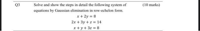 Q3 Solve And Show The Steps In Detail The Following System Of Equations By Gaussian Elimination In Row Echelon Form X 1