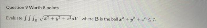 Question 9 Worth 8 Points Evaluate Fffb Y 2 Dv Where B Is The Ball A Y Z 7 1