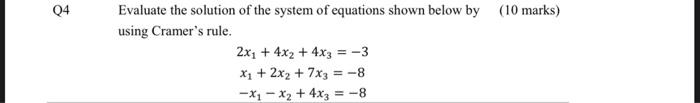 Q4 Evaluate The Solution Of The System Of Equations Shown Below By 10 Marks Using Cramer S Rule 2x 4x 4x3 3 1