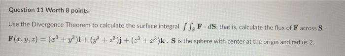 Question 11 Worth 8 Points Use The Divergence Theorem To Calculate The Surface Integral Ffs Fds That Is Calculate The 1