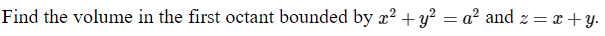 Find The Volume In The First Octant Bounded By X Y A And Z X Y Answer 2a 3 1