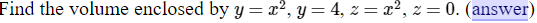 Find The Volume Enclosed By Y X Y 4 Z X Z 0 Answer 128 15 1