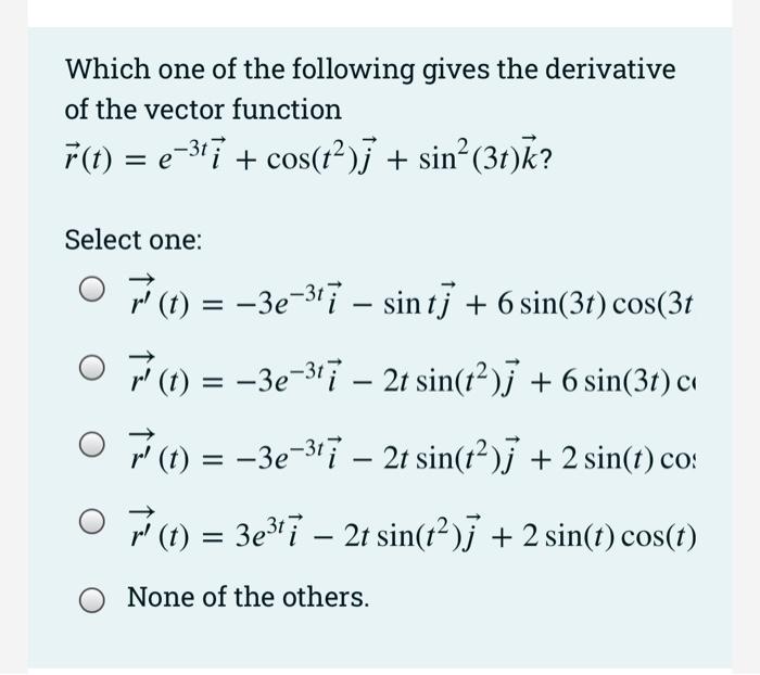 Which One Of The Following Gives The Derivative Of The Vector Function R T E Ti Cos T J Sin 3t K Select One 1
