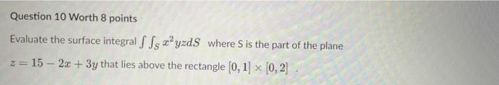 Question 10 Worth 8 Points Evaluate The Surface Integral Ffs 2 Yzds Where S Is The Part Of The Plane Z 15 2x 3y Th 1