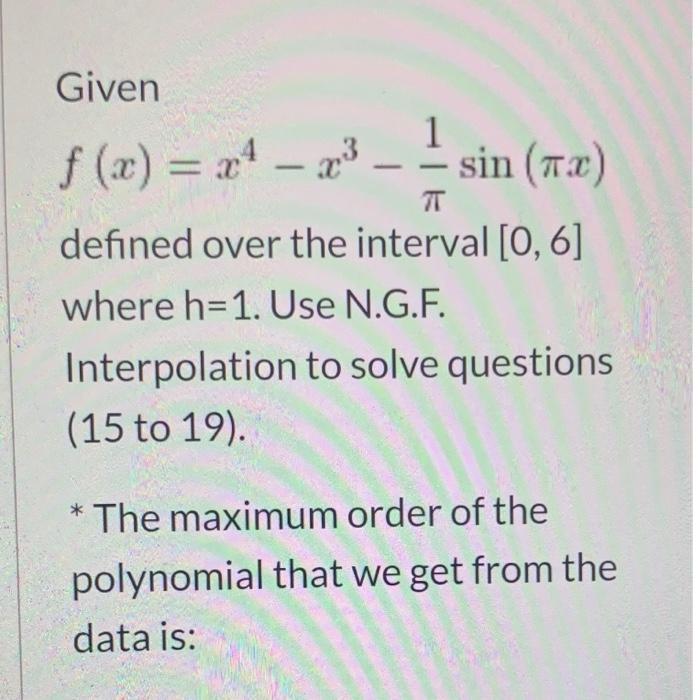 T Given 1 F X X4 23 Sin 73 Defined Over The Interval 0 6 Where H 1 Use N G F Interpolation To Solve Questi 1