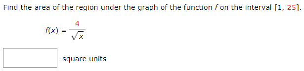Find The Area Of The Region Under The Graph Of The Function F On The Interval 1 25 F X 4 X Square Units 1