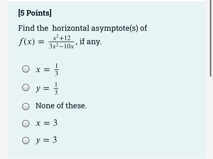 5 Points Find The Horizontal Asymptote S Of X 12 If Any 3x 10x F X O X X 113 Oy Y 1 33 None Of These X 1