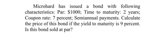 Microhard Has Issued A Bond With Following Characteristics Par 1000 Time To Maturity 2 Years Coupon Rate 7 Percen 1