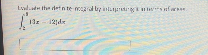 Evaluate The Definite Integral By Interpreting It In Terms Of Areas 8 Loc 3x 12 Dx 1