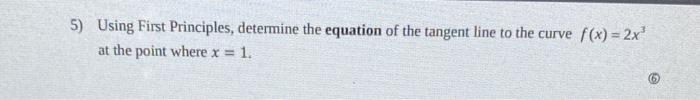 5 Using First Principles Determine The Equation Of The Tangent Line To The Curve F X 2x At The Point Where X 1 1