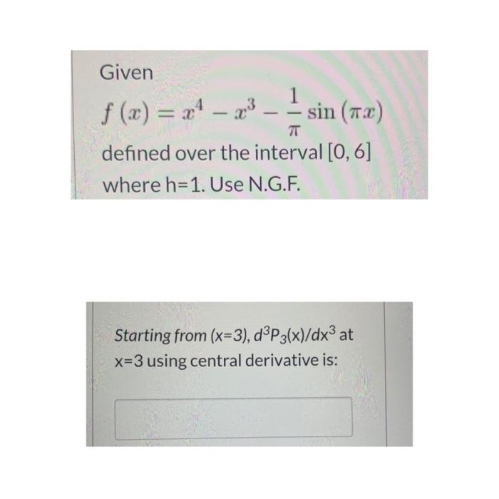 T Given 1 F X X4 23 Sin 73 Defined Over The Interval 0 6 Where H 1 Use N G F Interpolation To Solve Questi 2