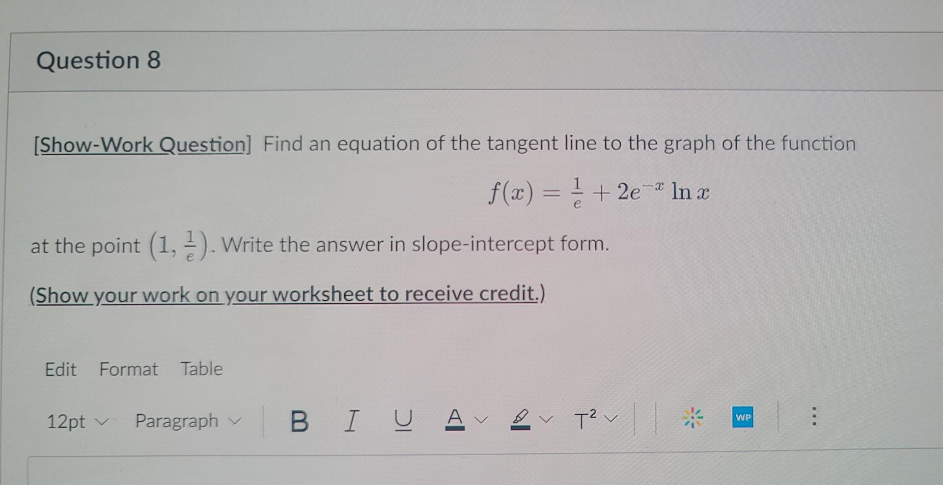 Question 8 Show Work Question Find An Equation Of The Tangent Line To The Graph Of The Function F X 2e Ln X E 1
