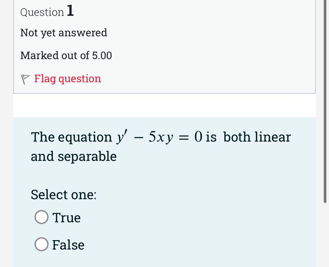 Question 1 Not Yet Answered Marked Out Of 5 00 Flag Question The Equation Y 5xy 0 Is Both Linear And Separable Sele 1