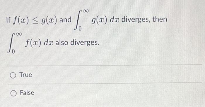 If F X G X And F A O True O False 8 G X G X Dx Diverges Then Dx Also Diverges If F Is A Continuous Decrea 1