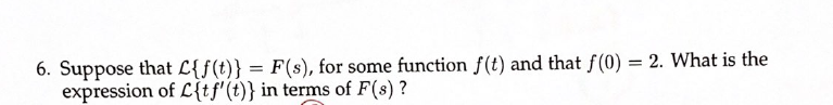6 Suppose That L F T F S For Some Function F T And That F 0 2 What Is The Expression Of L Tf T In Terms O 1