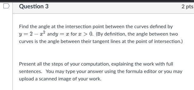 Question 3 2 Pts Find The Angle At The Intersection Point Between The Curves Defined By Y 2x Andy X For X 0 By 1