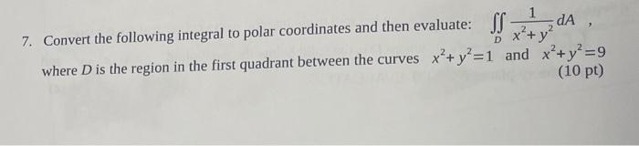 1 2 X Y 7 Convert The Following Integral To Polar Coordinates And Then Evaluate F Where D Is The Region In The Fir 1