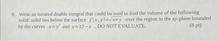8 Write An Iterated Double Integral That Could Be Used To Find The Volume Of The Following Solid Solid Lies Below The 1
