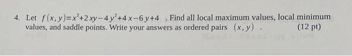 4 Let F X Y X 2xy 4 Y 4 X 6y 4 Find All Local Maximum Values Local Minimum Values And Saddle Points Write Your 1
