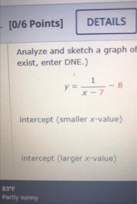 0 6 Points Analyze And Sketch A Graph Of Exist Enter Dne Details Y 83 F Partly Sunny 1 X 7 8 Intercept Small 1