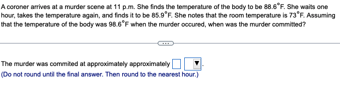 A Coroner Arrives At A Murder Scene At 11 P M She Finds The Temperature Of The Body To Be 88 6 F She Waits One Hour T 1