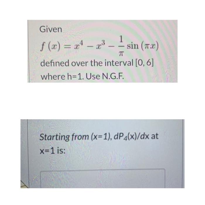 T Given 1 F X X4 23 Sin 73 Defined Over The Interval 0 6 Where H 1 Use N G F Interpolation To Solve Questi 3