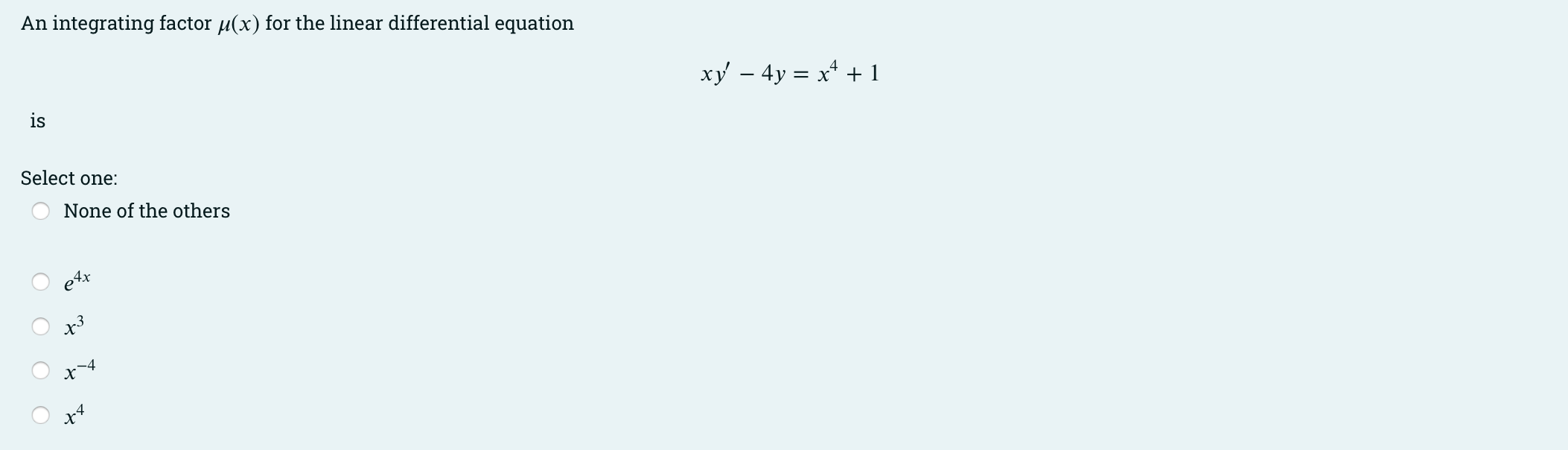 An Integrating Factor U X For The Linear Differential Equation Is Select One None Of The Others E4x X 4 X4 Xy 4y 1