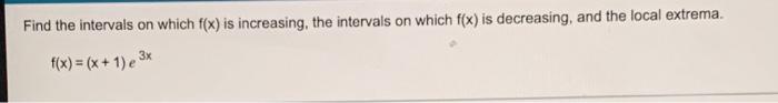 Find The Intervals On Which F X Is Increasing The Intervals On Which F X Is Decreasing And The Local Extrema F X 1