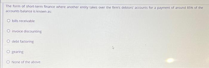 The Form Of Short Term Finance Where Another Entity Takes Over The Firm S Debtors Accounts For A Payment Of Around 85 1