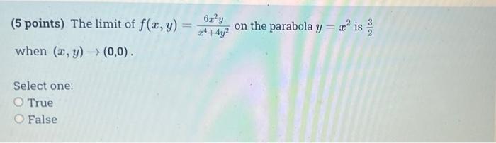 5 Points The Limit Of F X Y When X Y 0 0 Select One O True O False 6z Y 4y2 On The Parabola Y X Is 2 2 1