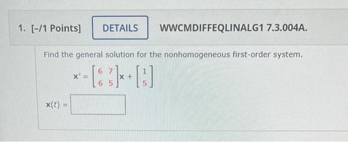 1 1 Points Details Wwcmdiffeqlinalg1 7 3 004a Find The General Solution For The Nonhomogeneous First Order System 1