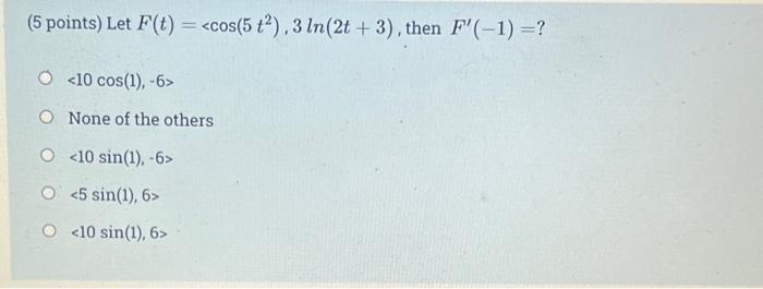 5 Points Let F T Cos 5 T2 3 Ln 2t 3 Then F 1 O 10 Cos 1 6 O None Of The Others O 10 Sin 1 6 O 1