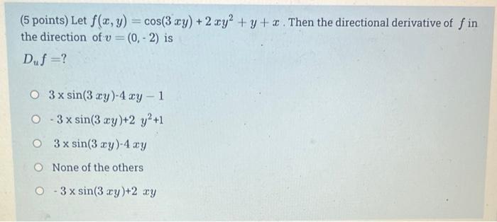 5 Points Let F X Y Cos 3 Xy 2 Xy Y Z Then The Directional Derivative Of Fin The Direction Of V 0 2 1