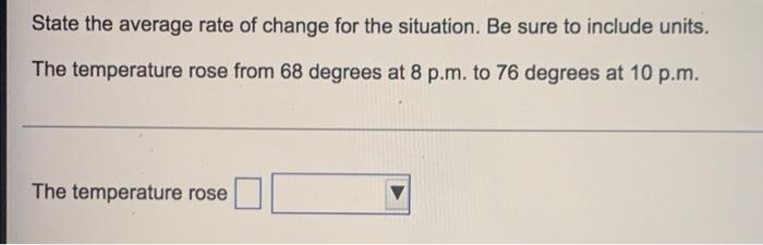 State The Average Rate Of Change For The Situation Be Sure To Include Units The Temperature Rose From 68 Degrees At 8 1