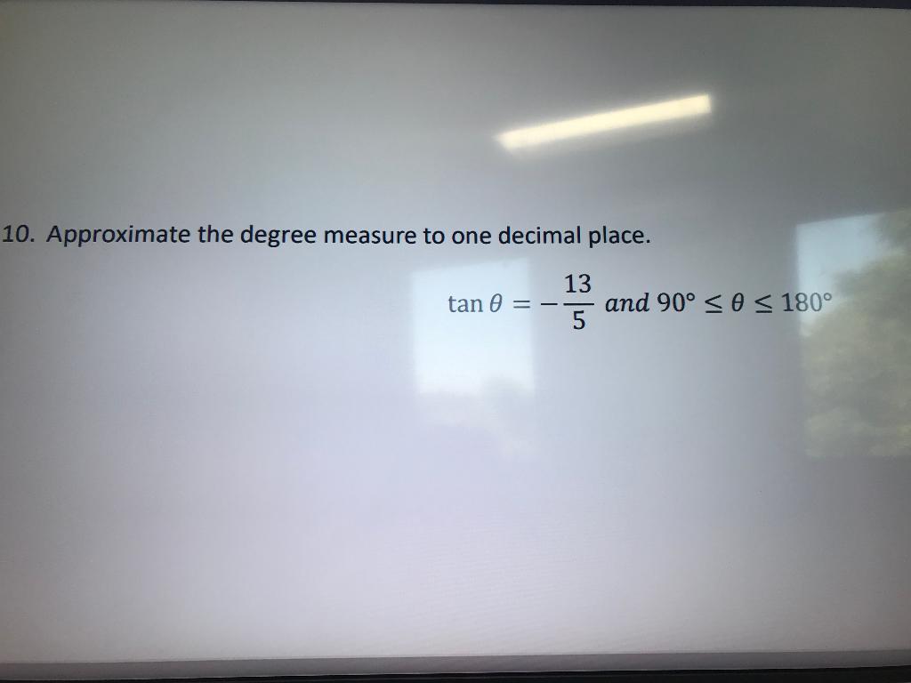 10 Approximate The Degree Measure To One Decimal Place 13 5 Tan 0 And 90 0 180 1