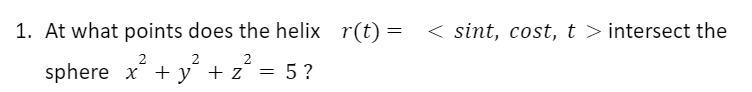 1 At What Points Does The Helix R T Sint Cost T Intersect The 2 2 2 Sphere X Y Z 5 1