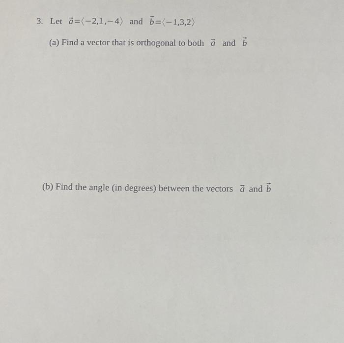 3 Let A 2 1 4 And B 1 3 2 A Find A Vector That Is Orthogonal To Both A And B B Find The Angle In Degrees B 1