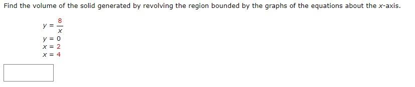 Find The Volume Of The Solid Generated By Revolving The Region Bounded By The Graphs Of The Equations About The X Axis 1