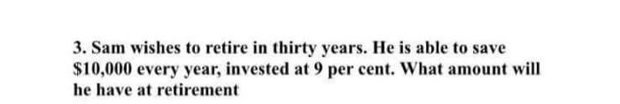 3 Sam Wishes To Retire In Thirty Years He Is Able To Save 10 000 Every Year Invested At 9 Per Cent What Amount Will 1